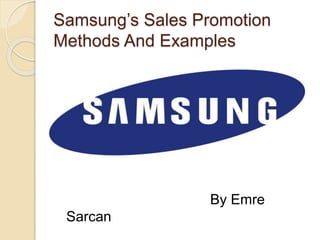 Samsung’s Sales Promotion
Methods And Examples
By Emre
Sarcan
 