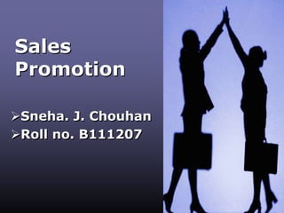Sales
Promotion

Sneha. J. Chouhan
Roll no. B111207
 