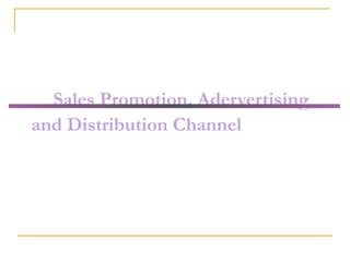 Sales Promotion, Adervertising
and Distribution Channel
 