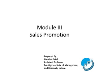 Module III
Sales Promotion
Prepared By
Jitendra Patel
Assistant Professor
Prestige Institute of Management
and Research, Indore
 