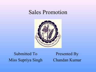 Sales Promotion
Submitted To
Miss Supriya Singh
Presented By
Chandan Kumar
 