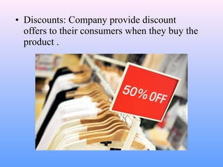 • Discounts: Company provide discount
offers to their consumers when they buy the
product .
 