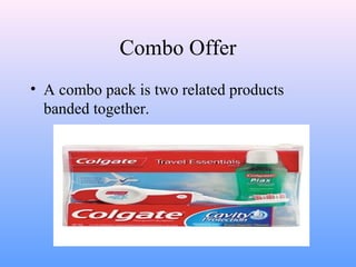 Combo Offer
• A combo pack is two related products
banded together.
 
