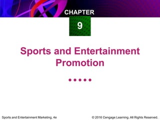 © 2016 Cengage Learning. All Rights Reserved.Sports and Entertainment Marketing, 4e
CHAPTER
9
Sports and Entertainment
Promotion
 
