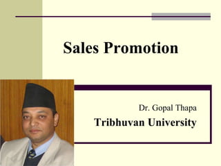 Sales Promotion
Dr. Gopal Thapa
Tribhuvan University
 