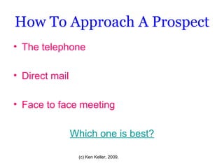 How To Approach A Prospect The telephone Direct mail Face to face meeting Which one is best? 
