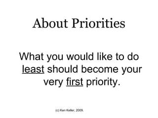 About Priorities What you would like to do  least  should become your very  first  priority. 