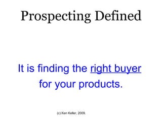 Prospecting Defined It is finding the  right buyer   for your products. 