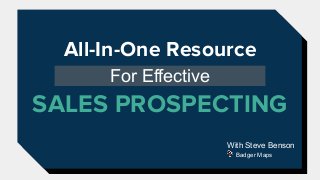 All-In-One Resource
For Effective
SALES PROSPECTING
With Steve Benson
Badger Maps
 
