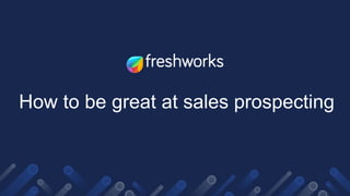 How to be great at sales prospecting
 