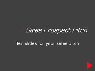 / Sales Prospect Pitch
Ten slides for your sales pitch
 