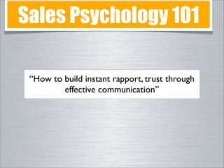 Sales Psychology 101

 “How to build instant rapport, trust through
         effective communication”
 