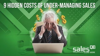 9 Hidden Costs of Under-Managing Sales
 