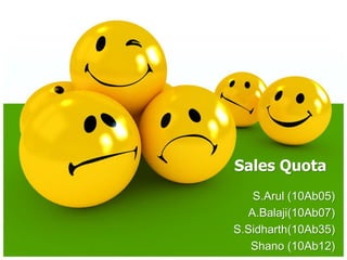 S.Arul (10Ab05)
A.Balaji(10Ab07)
S.Sidharth(10Ab35)
Shano (10Ab12)
Sales Quota
 
