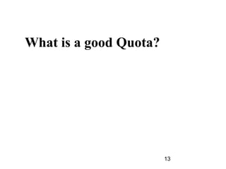 What is a good Quota?




                        13
 