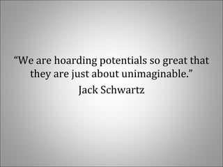 “We are hoarding potentials so great that
they are just about unimaginable.”
Jack Schwartz
 