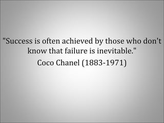 "Success is often achieved by those who don't
know that failure is inevitable."
Coco Chanel (1883-1971)
 
