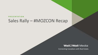 P R E S E N T A T I O N 
Sales Rally – #MOZCON Recap 
Connecting Canadians with Real Estate. 
 