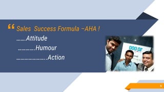 “Sales Success Formula –AHA !
…….Attitude
………….Humour
…………………..Action
66
 
