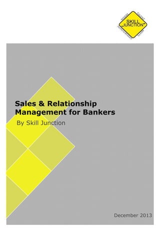 Sales & Relationship
Management for Bankers
By Skill Junction

December 2013

 