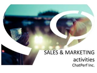 SALES & MARKETING
activities
ChatPerf Inc.
 