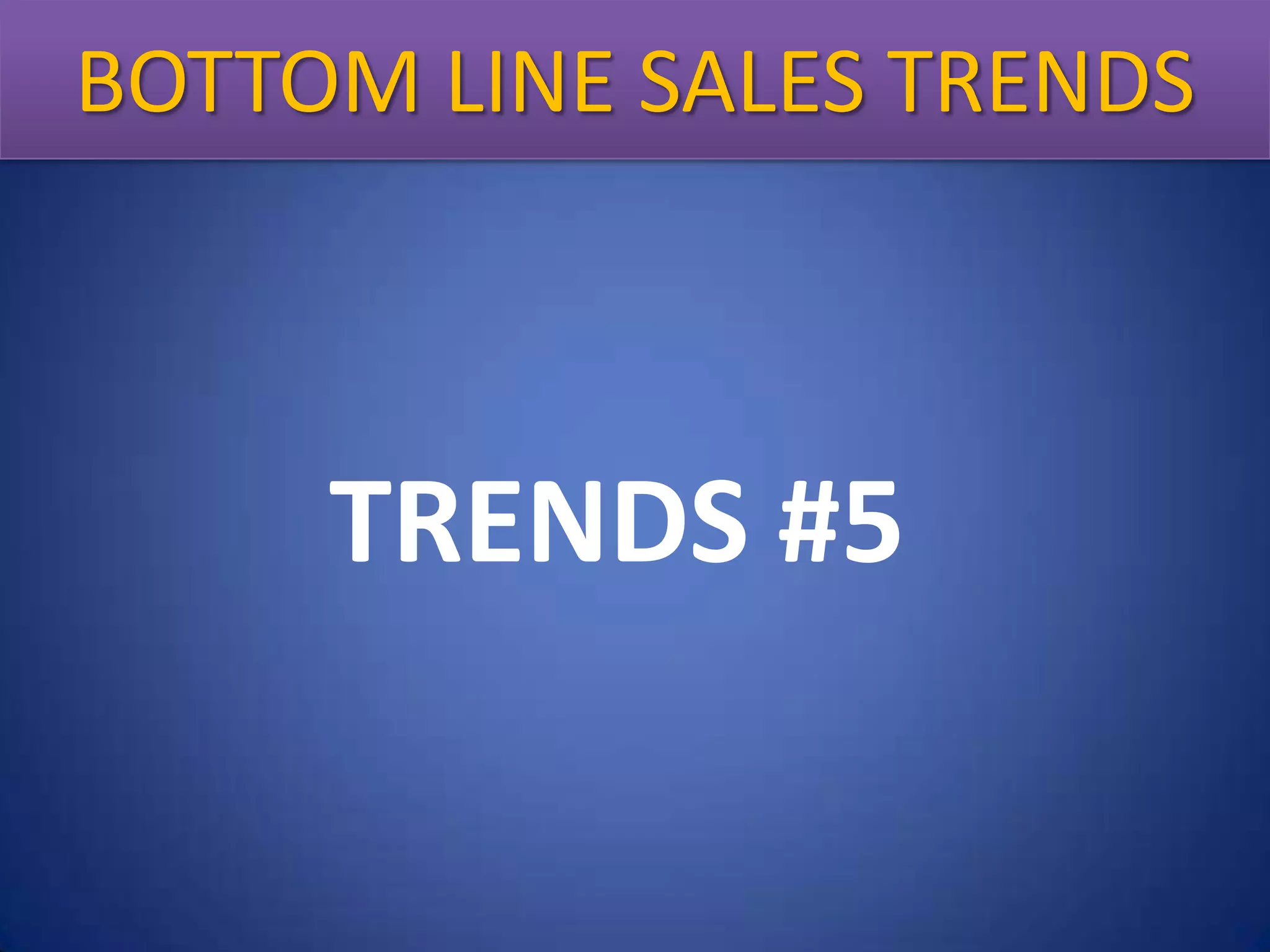 BOTTOM LINE Sales Trends
Bottom Line SALES TRENDS

TRENDS #5

 