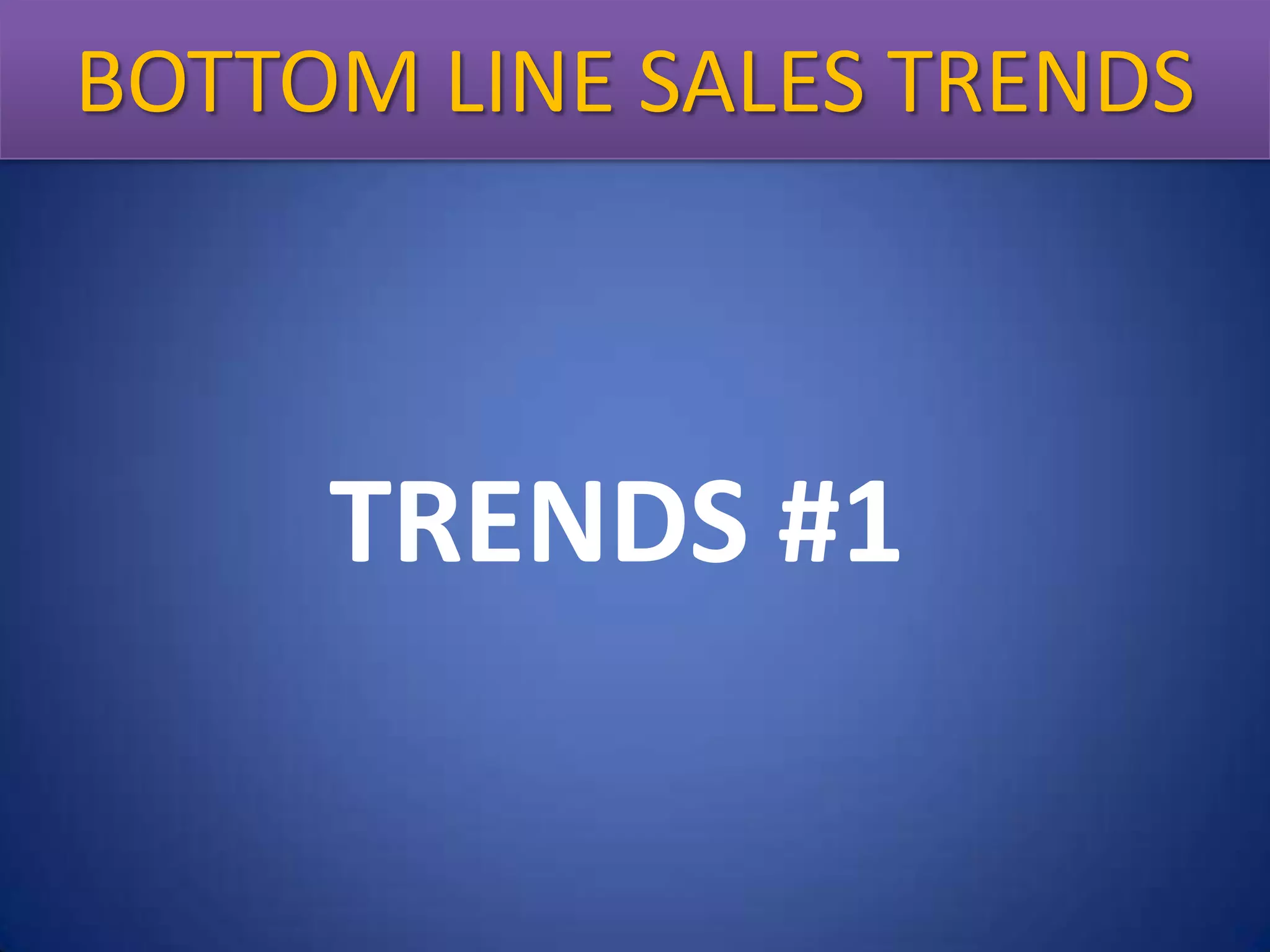 BOTTOM LINE Sales Trends
Bottom Line SALES TRENDS

TRENDS #1

 