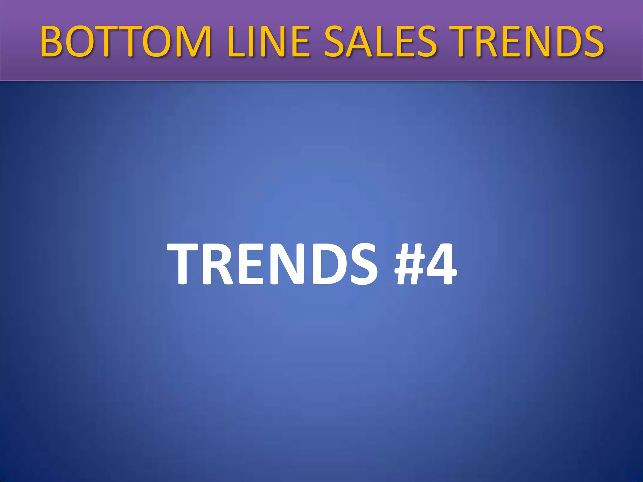 BOTTOM LINE Sales Trends
Bottom Line SALES TRENDS

TRENDS #4

 