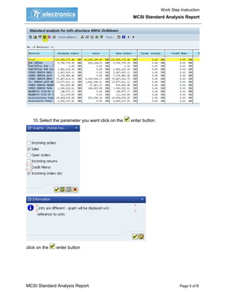 Work Step Instruction
                                                     MCSI Standard Analysis Report




   10. Select the parameter you want click on the   enter button.




click on the   enter button




MCSI Standard Analysis Report                                                 Page 5 of 6
 