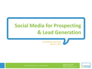 Social Media for Prospecting & Lead Generation Presented By John Foley April 4th, 2011 