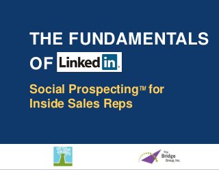 THE FUNDAMENTALS
OF
Social ProspectingTM for
Inside Sales Reps
 