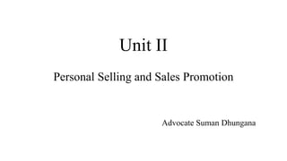 Unit II
Personal Selling and Sales Promotion
Advocate Suman Dhungana
 