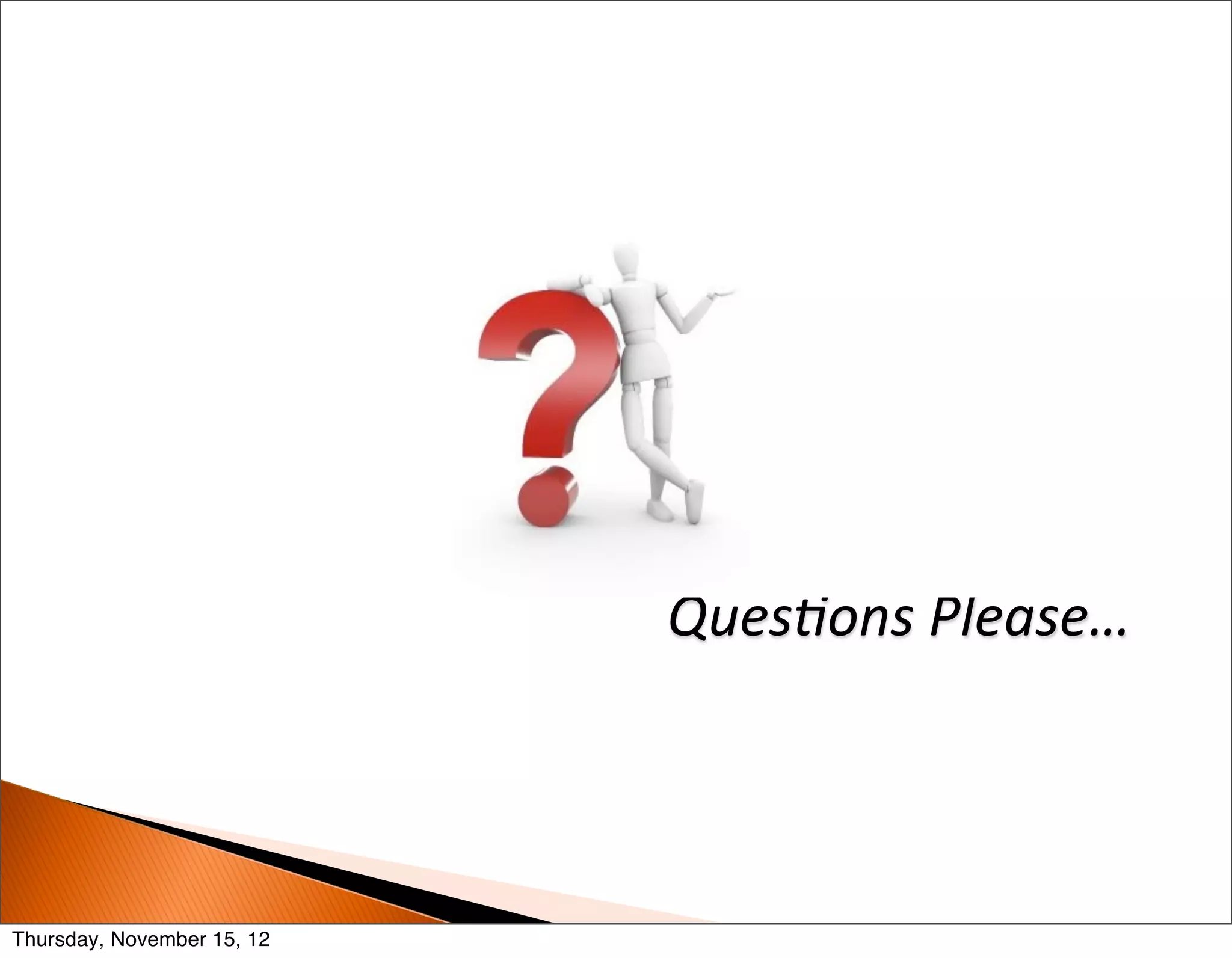 QuesJons	
  Please…




Thursday, November 15, 12
 