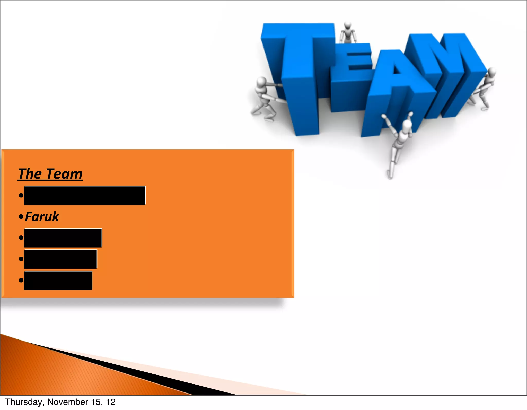 The	
  Team
  •
  •Faruk
  •
  •
  •




Thursday, November 15, 12
 