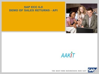 SAP ECC 6.0
DEMO OF SALES RETURNS - API
 