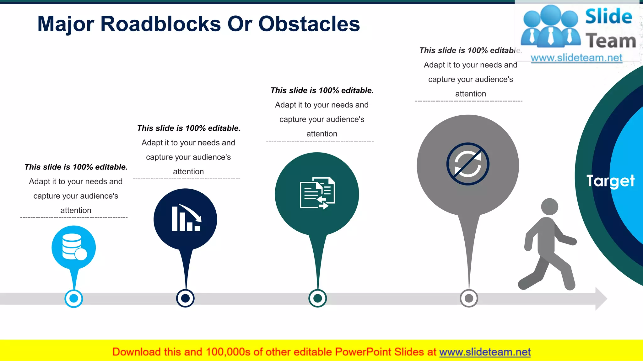 Major Roadblocks Or Obstacles
36
TARGET
This slide is 100% editable.
Adapt it to your needs and
capture your audience's
attention
This slide is 100% editable.
Adapt it to your needs and
capture your audience's
attention
This slide is 100% editable.
Adapt it to your needs and
capture your audience's
attention
This slide is 100% editable.
Adapt it to your needs and
capture your audience's
attention
Target
 