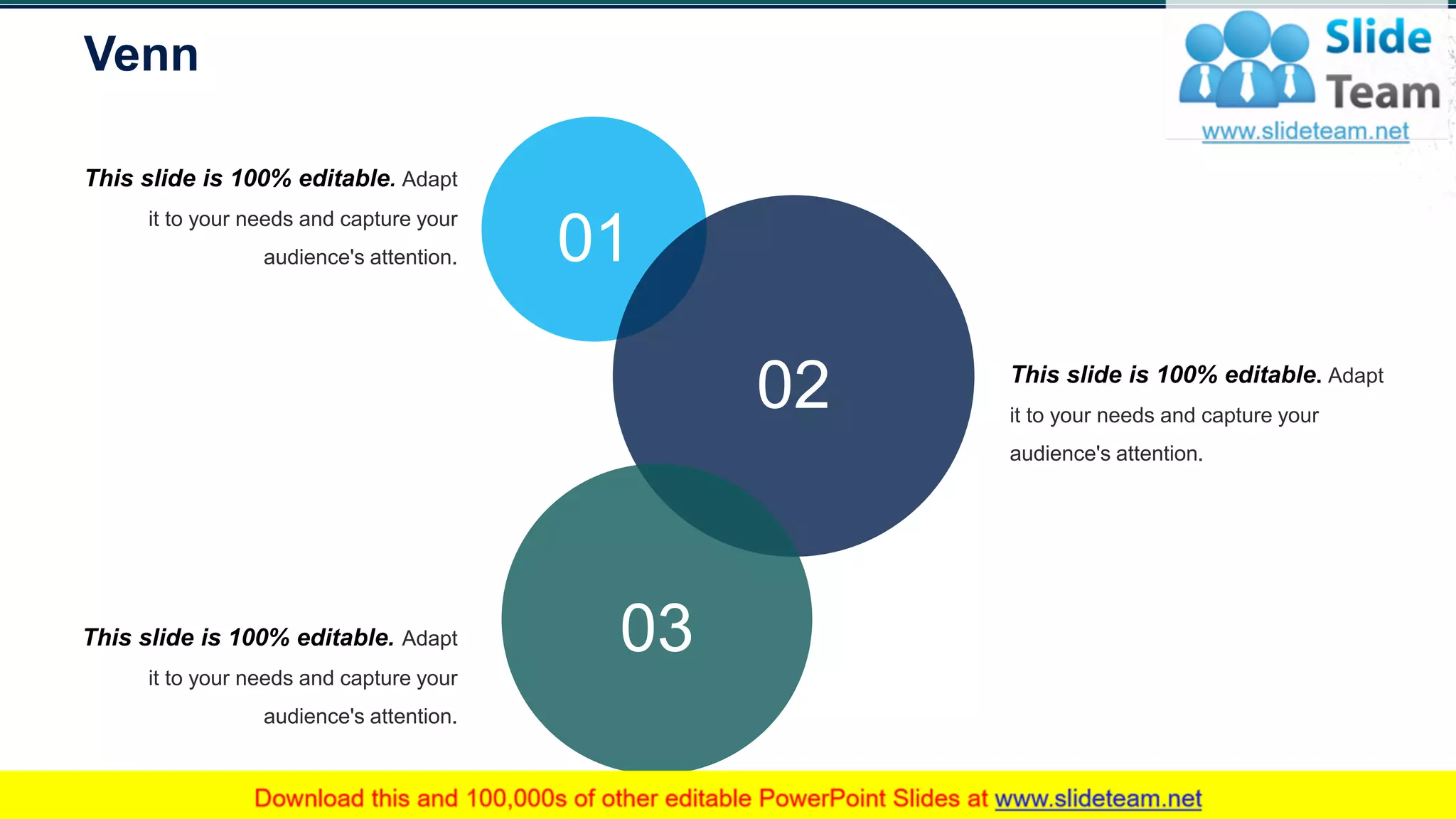 Venn
62
This slide is 100% editable. Adapt
it to your needs and capture your
audience's attention.
This slide is 100% editable. Adapt
it to your needs and capture your
audience's attention.
This slide is 100% editable. Adapt
it to your needs and capture your
audience's attention. 01
02
03
 
