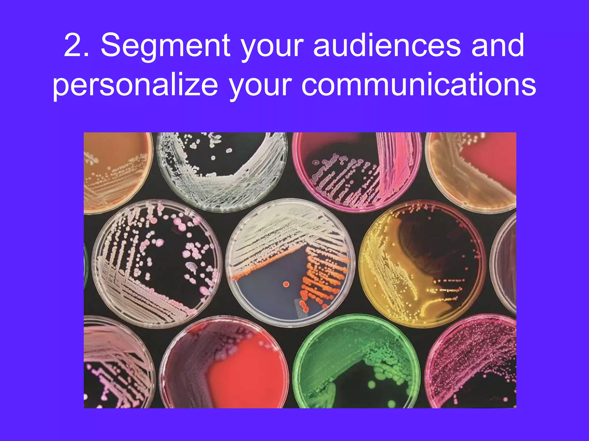 2. Segment your audiences and
personalize your communications
 