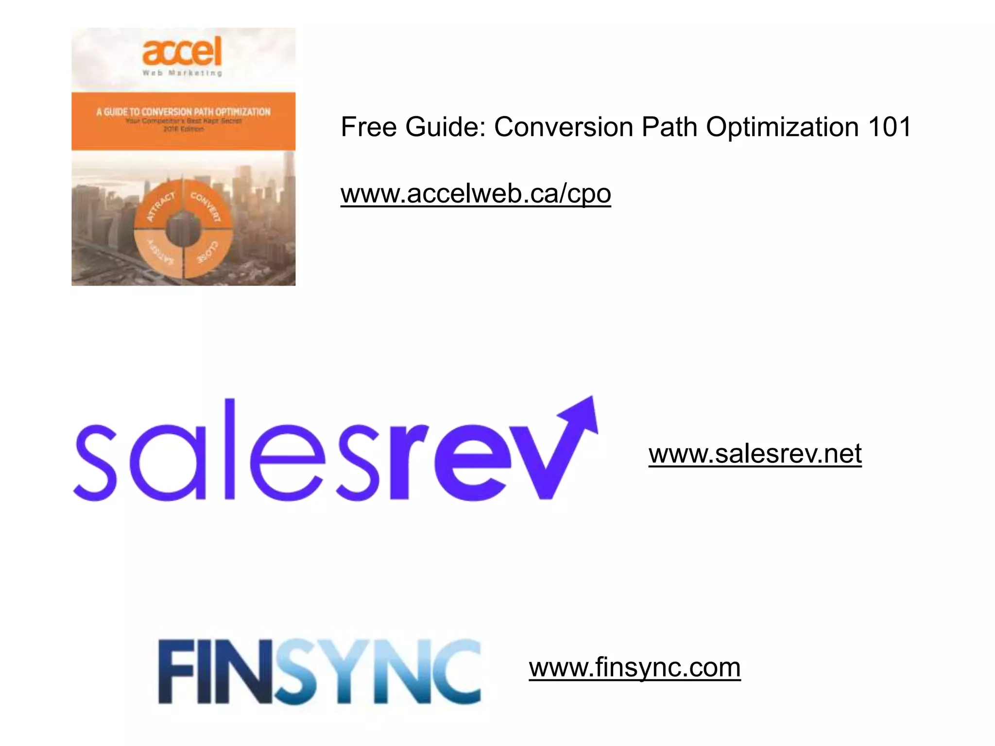 Free Guide: Conversion Path Optimization 101
www.accelweb.ca/cpo
www.finsync.com
www.salesrev.net
 