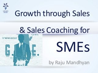 Growth through Sales & Sales Coaching forSMEs 
by Raju Mandhyan  