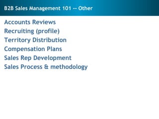 B2B Sales Management 101 -- Other <ul><li>Accounts Reviews </li></ul><ul><li>Recruiting (profile) </li></ul><ul><li>Territ...