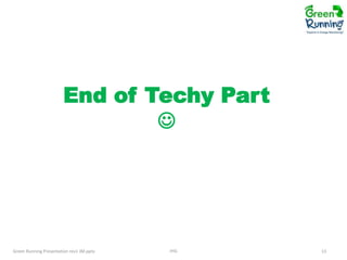 End of Techy Part


Green Running Presentation rev1 JM.pptx

IHG

13

 