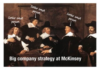 5




Senior sma
  person




 Big company strategy at McKinsey
 