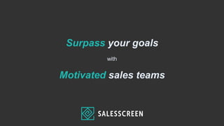 Surpass your goals
with
Motivated sales teams
 