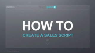 © Teamgate. All Rights Reserved.1
CREATE A SALES SCRIPT
 