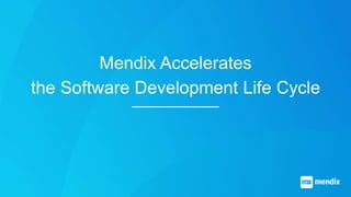 Mendix Accelerates
the Software Development Life Cycle
 