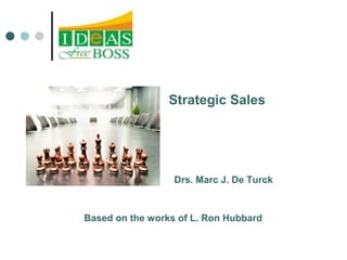 Strategic Sales 
Drs. Marc J. De Turck 
Based on the works of L. Ron Hubbard 
 