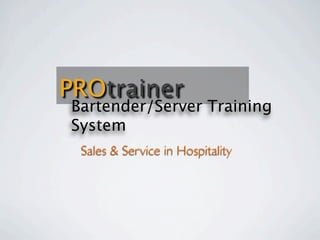 PROtrainer
Bartender/Server Training
System
 Sales & Service in Hospitality
 