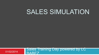 SALES SIMULATION 
Sales Training Day powered by LC 
BABEZ 01/02/2014 
 