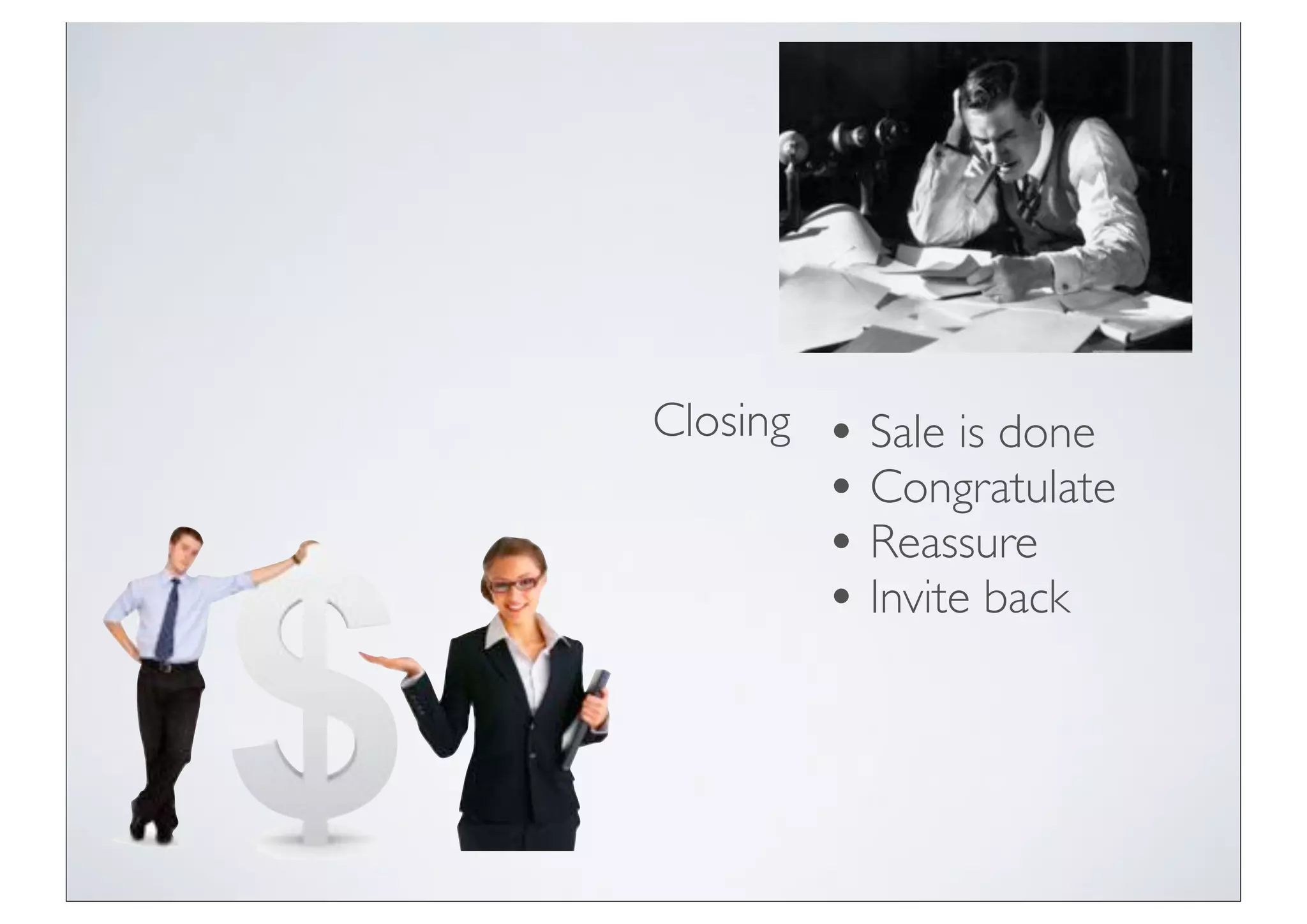 Closing   • Sale is done
          • Congratulate
          • Reassure
          • Invite back
 